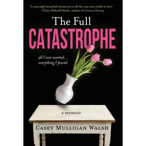 The Full Catastrophe: All I Ever Wanted, Everything I Feared