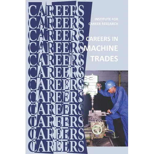 Careers in Machine Trades: Machinist, Tool and Die Maker