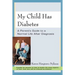 My Child Has Diabetes: A Parent's Guide to a Normal Life After Diagnosis