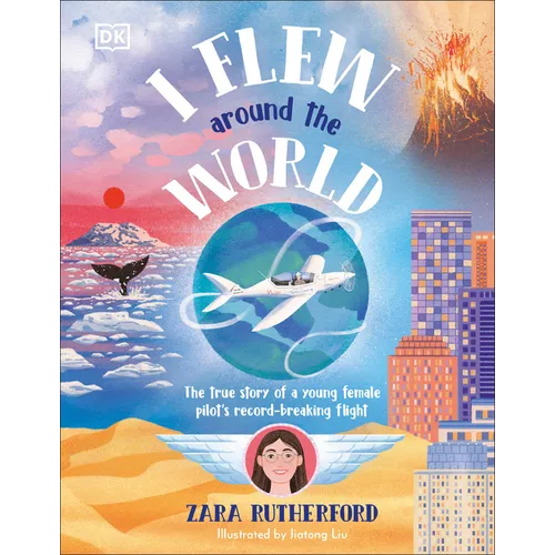 I Flew Around the World: The True Story of a Young Female Pilot's Record-Breaking Flight