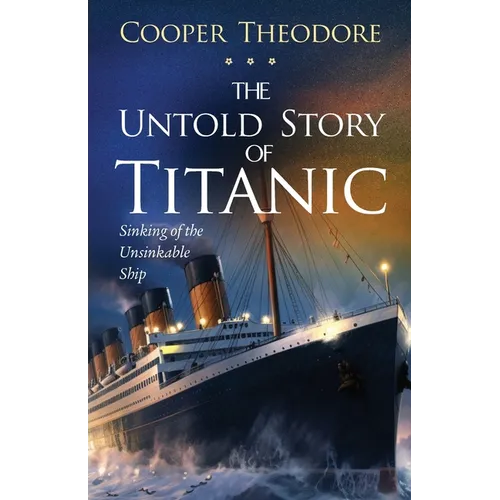 The Untold Story of Titanic: Sinking of the Unsinkable Ship