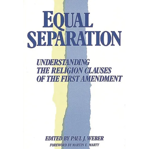 Equal Separation: Understanding the Religion Clauses of the First Amendment