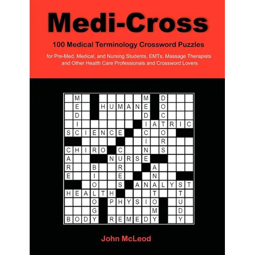 Medi-Cross: 100 Medical Terminology Crossword Puzzles for Pre-Med, Medical, and Nursing Students, EMTs, Massage Therapists and Other Health Care Profe