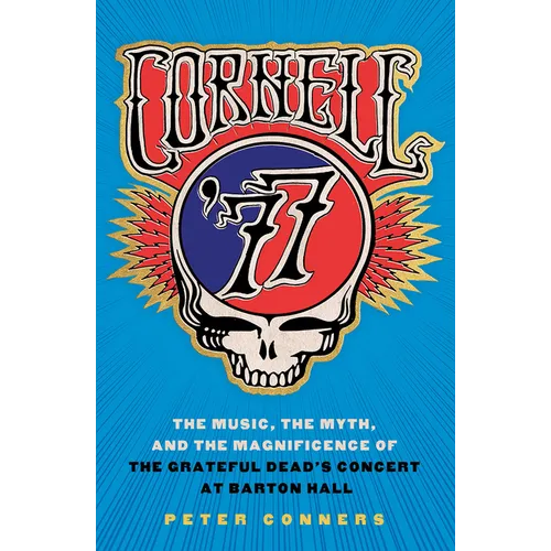 Cornell '77: The Music, the Myth, and the Magnificence of the Grateful Dead's Concert at Barton Hall