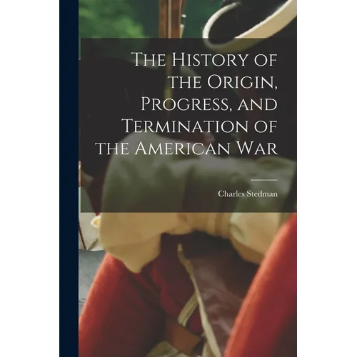 The History of the Origin, Progress, and Termination of the American War