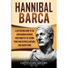Hannibal Barca: A Captivating Guide to the Carthaginian General Who Fought in the Second Punic War Between Carthage and Ancient Rome