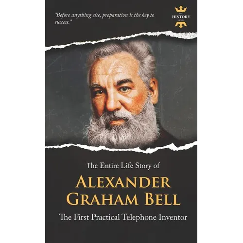 Alexander Graham Bell: The First Practical Telephone Inventor. The Entire Life Story