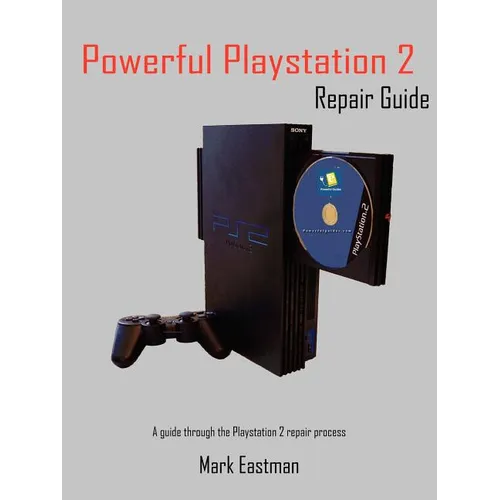 Powerful PlayStation 2 Repair Guide: A Guide Through the PlayStation 2 Repair Process