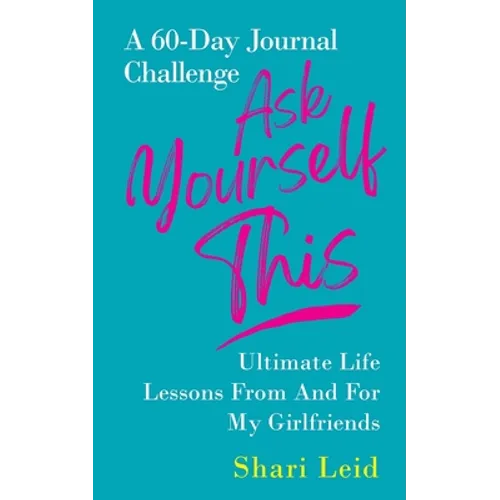 Ask Yourself This: Ultimate Life Lessons From and For My Girlfriends
