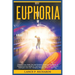Euphoria: Unleash Your Inner Joy and Achieve Enduring Happiness: A Comprehensive Guide to Euphoria through Science-Backed Strategies and Life-Changing