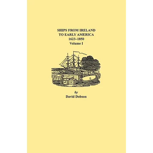 Ships from Ireland to Early America, 1623-1850. Volume I