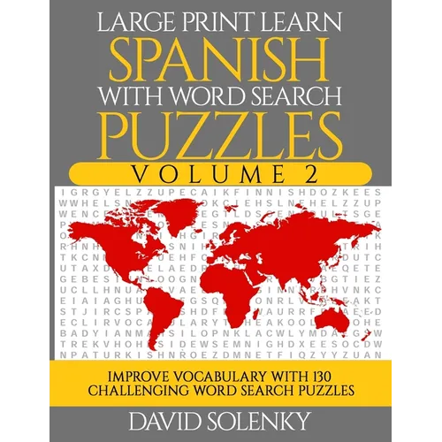 Large Print Learn Spanish with Word Search Puzzles Volume 2: Learn Spanish Language Vocabulary with 130 Challenging Bilingual Word Find Puzzles for Al