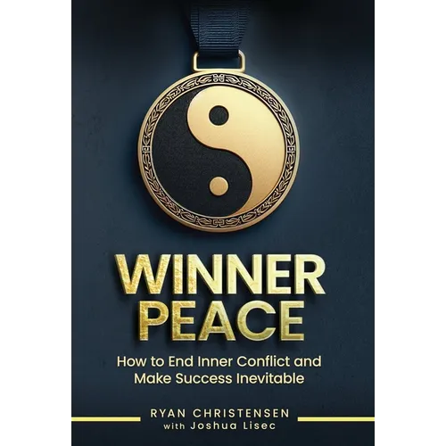Winner Peace: How to End Inner Conflict and Make Success Inevitable