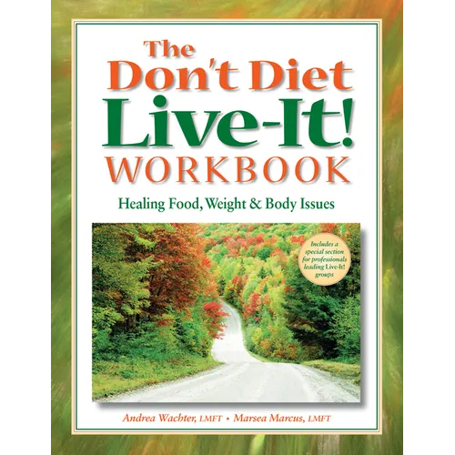 The Don't Diet, Live-It! Workbook: Healing Food, Weight and Body Issues