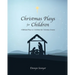 Christmas Plays for Children: 4 Biblical Plays to Celebrate the Christmas Season