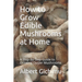 How to Grow Edible Mushrooms at Home: A Step-by-Step Guide to Growing Oyster Mushrooms