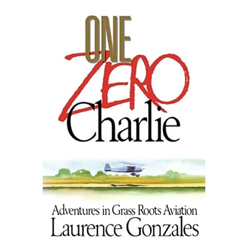 One Zero Charlie: Adventures in Grass Roots Aviation