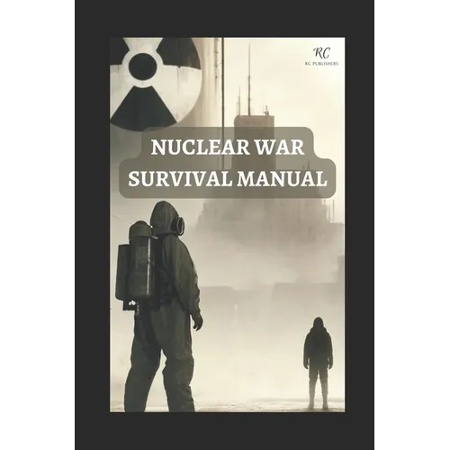 Nuclear War Survival Manual: Mastering Survival Techniques for Nuclear Fallout, Attacks, and EMP Threats - A Comprehensive Pocket Guide 2024