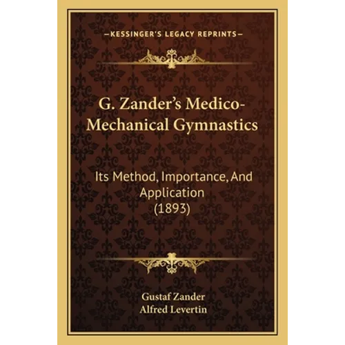 G. Zander's Medico-Mechanical Gymnastics: Its Method, Importance, And Application (1893)