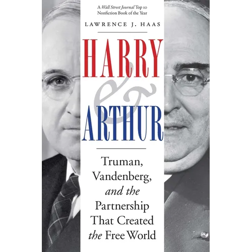 Harry and Arthur: Truman, Vandenberg, and the Partnership That Created the Free World