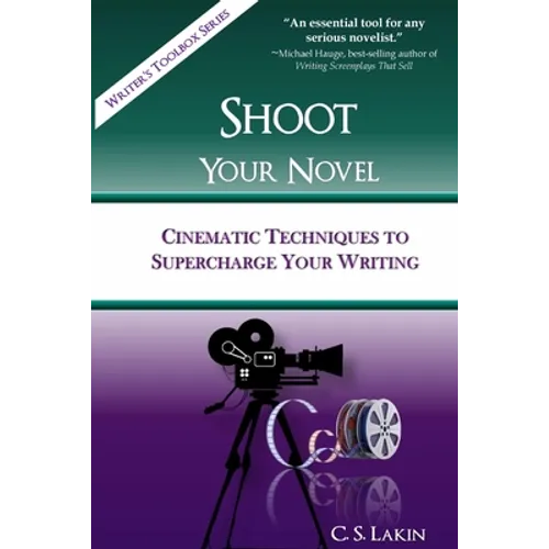 Shoot Your Novel: Cinematic Techniques to Supercharge Your Writing