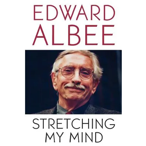 Stretching My Mind: The Collected Essays of Edward Albee