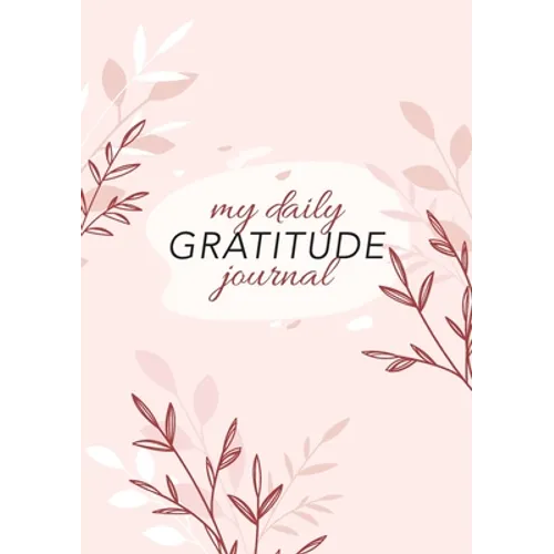 My Daily Gratitude Journal: (Pink Flora) A 52-Week Guide to Becoming Grateful