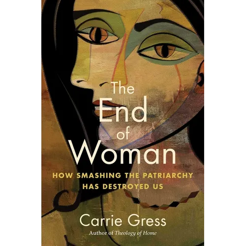 The End of Woman: How Smashing the Patriarchy Has Destroyed Us