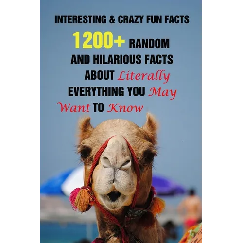 Interesting & Crazy Fun Facts: 1200+ Random And Hilarious Facts About Literally Everything You May Want To Know