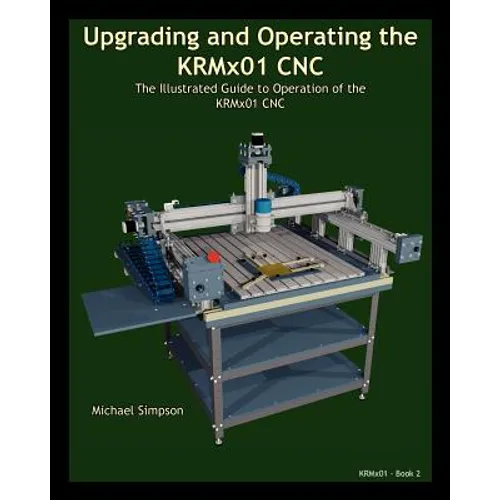 Upgrading and Operating the KRMx01 CNC: The Illustrated Guide to the Operation of the KRMx01 CNC