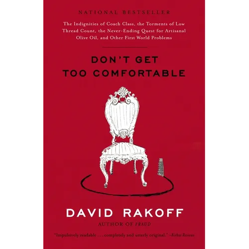 Don't Get Too Comfortable: The Indignities of Coach Class, The Torments of Low Thread Count, The Never- Ending Quest for Artisanal Olive Oil, and Othe