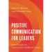 Positive Communication for Leaders: Proven Strategies for Inspiring Unity and Effecting Change