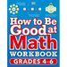 How to Be Good at Math Workbook, Grades 4-6: The Simplest-Ever Visual Workbook