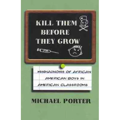 Kill Them Before They Grow: Misdiagnosis of African American Boys in American Classrooms
