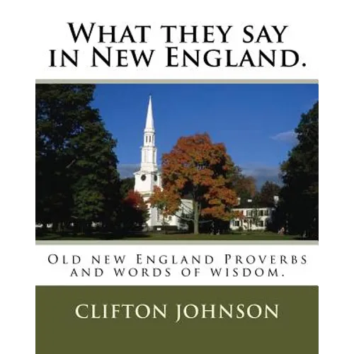 What they say in New England.: Old new England Proverbs and words of wisdom.