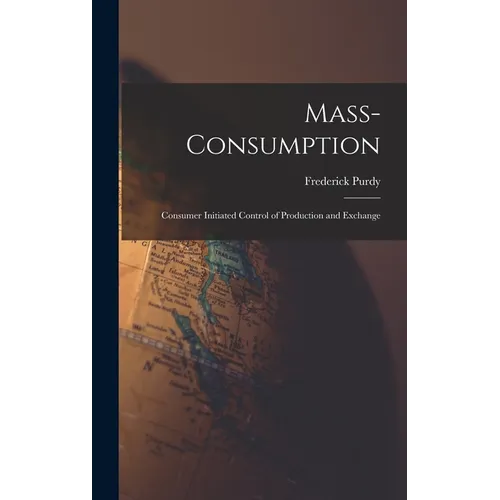Mass-consumption: Consumer Initiated Control of Production and Exchange