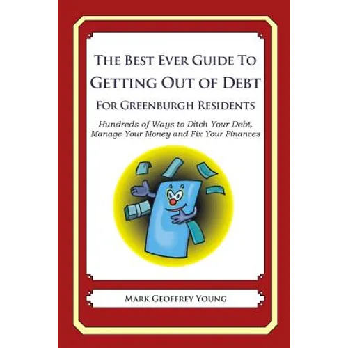 The Best Ever Guide to Getting Out of Debt for Greenburgh Residents: Hundreds of Ways to Ditch Your Debt, Manage Your Money and Fix Your Finances