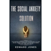 The Social Anxiety Solution: The Proven Workbook for an Introvert to Cure Social Anxiety Disorder & Overcome Shyness - For Kids, Teen and Adults