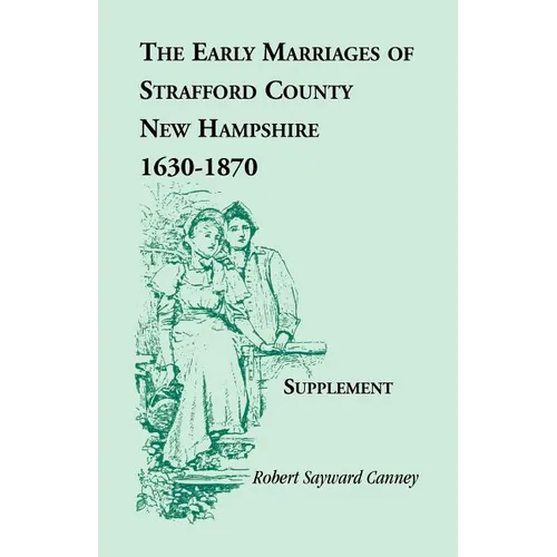 The Early Marriages of Strafford County, New Hampshire, Supplement, 1630-1870