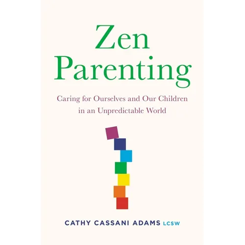 Zen Parenting: Caring for Ourselves and Our Children in an Unpredictable World