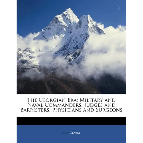 The Georgian Era: Military and Naval Commanders. Judges and Barristers. Physicians and Surgeons