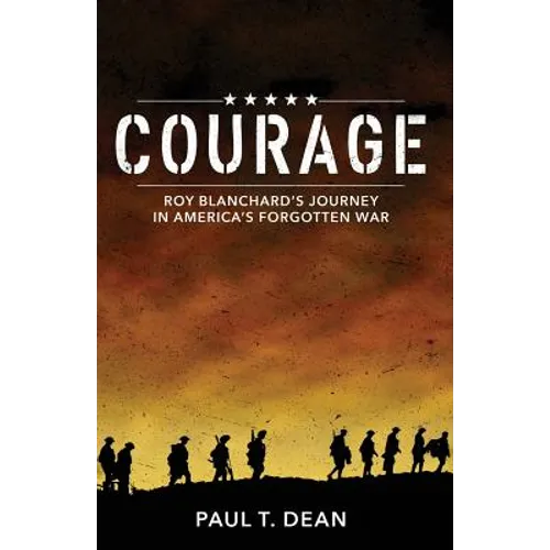 Courage: Roy Blanchard's Journey in America's Forgotten War