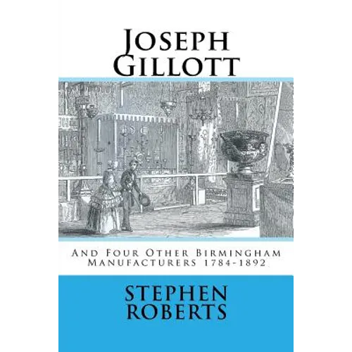 Joseph Gillott: And Four Other Birmingham Manufacturers 1784-1892