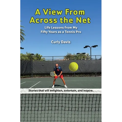 A View From Across the Net: Life Lessons from My Fifty Years as a Tennis Pro