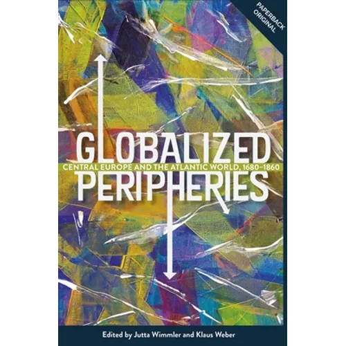 Globalized Peripheries: Central Europe and the Atlantic World, 1680-1860