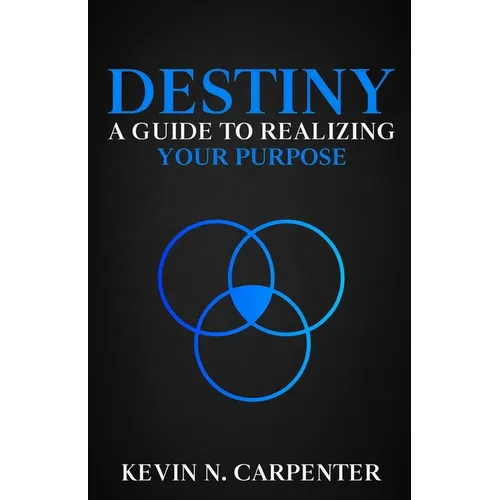 Destiny: a Guide to Realizing Your Purpose