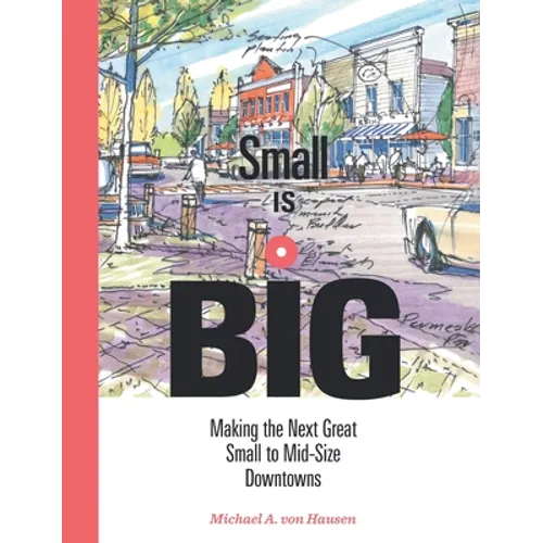 Small Is Big: Making the Next Great Small to Mid-Size Downtowns