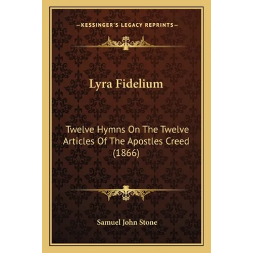 Lyra Fidelium: Twelve Hymns On The Twelve Articles Of The Apostles Creed (1866)