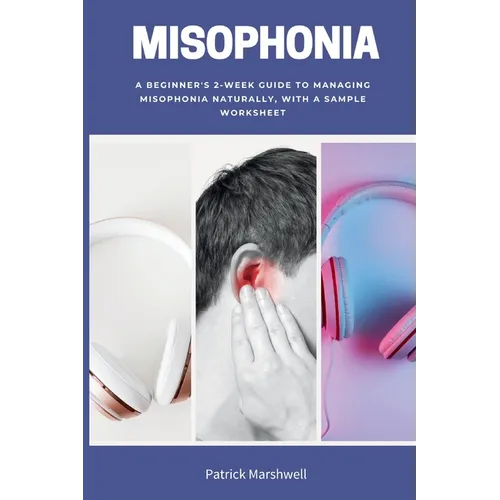 Misophonia: A Beginner's 2-Week Guide to Managing Misophonia Naturally, with a Sample Worksheet