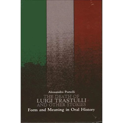 The Death of Luigi Trastulli and Other Stories: Form and Meaning in Oral History